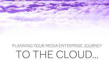 PLANNING YOUR MEDIA ENTERPRISE JOURNEY TO THE CLOUD